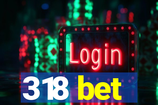 318 bet